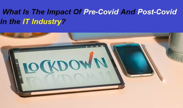 What Is The Impact Of Pre-Covid And Post-Covid In the IT Industry?