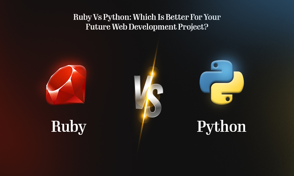 Ruby Vs Python: Which Is Better For Your Future Web Development Project?