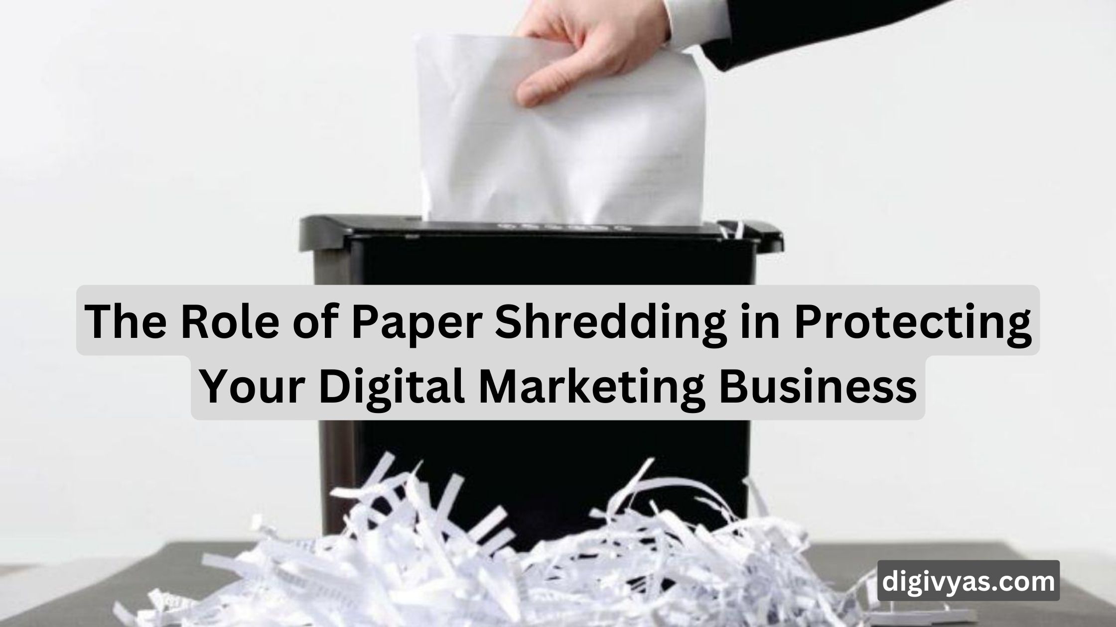 The Role of Paper Shredding in Protecting Your Digital Marketing Business
