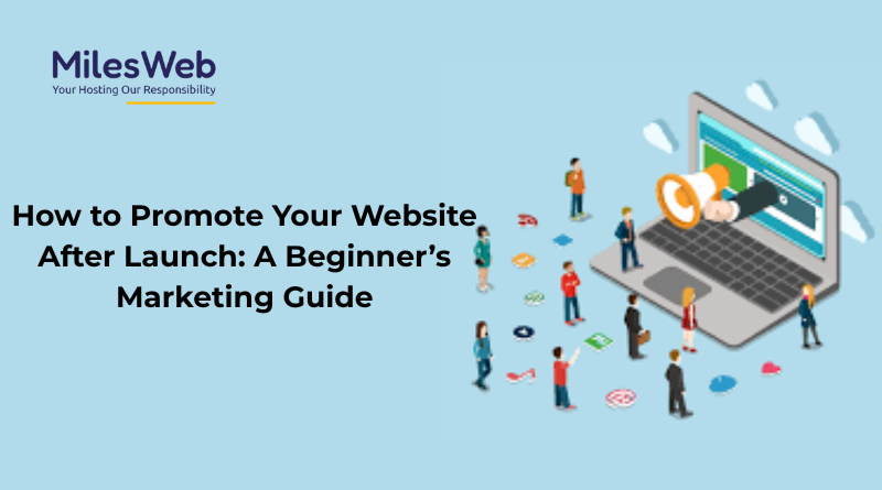 How to Promote Your Website After Launch: A Beginner’s Marketing Guide